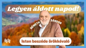 Németh Sándor: Isten beszéde örökkévaló - Legyen áldott napod!