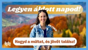 Joób Viktória: Hagyd a múltat, és jövőt találsz! - Legyen áldott napod!