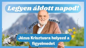 Németh Sándor: Jézus Krisztusra helyezd a figyelmedet - Legyen áldott napod!