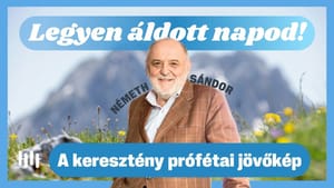Németh Sándor: A keresztény prófétai jövőkép - Legyen áldott napod!