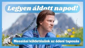 Szobota Zoltán: Messiási küldetésünk az édeni taposás - Legyen áldott napod!
