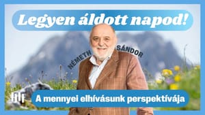 Németh Sándor: A mennyei elhívásunk perspektívája - Legyen áldott napod!