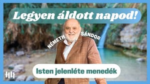 Németh Sándor: Isten jelenléte menedék - Legyen aldott napod!